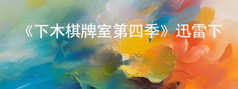 蔡雅婷的動漫綜藝大全,《下木棋牌室第四季》迅雷下載/在線觀看-都市情感-美劇天堂